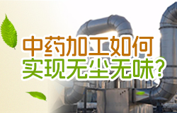 中药加工如何实现无尘无味？中药材加工过程中除了粉尘的产生，还伴随着中药“独属的味道”一同产生。如何实现“无尘无味”安全排放？